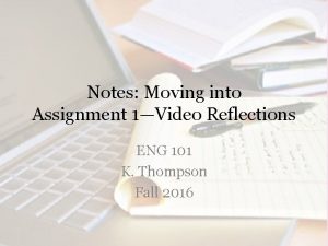 Notes Moving into Assignment 1Video Reflections ENG 101