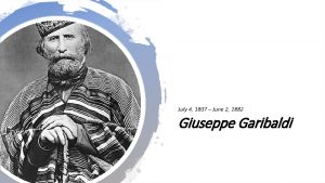 July 4 1807 June 2 1882 Giuseppe Garibaldi