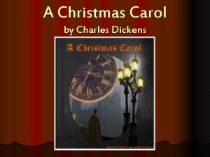 A Christmas Carol by Charles Dickens Charles Dickens