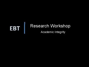 EBT Research Workshop 14 Academic Integrity Intellectual Integrity