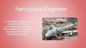 Aerospace Engineer An aerospace engineer has training in