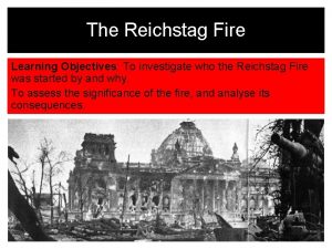 The Reichstag Fire Learning Objectives To investigate who