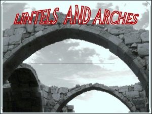 1 LINTELS Introduction Classification of lintels ARCHES Arches
