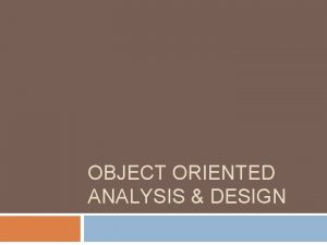 OBJECT ORIENTED ANALYSIS DESIGN Outline Object Oriented Concepts