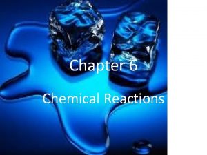 Chapter 6 Chemical Reactions Main Idea Chemical reactions