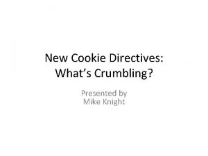New Cookie Directives Whats Crumbling Presented by Mike