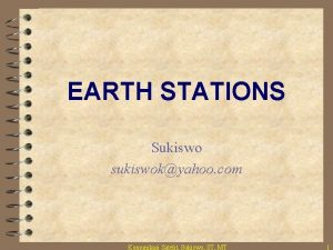 EARTH STATIONS Sukiswo sukiswokyahoo com Komunikasi Satelit Sukiswo