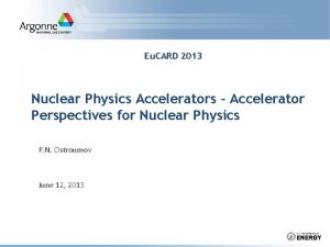 Eu CARD 2013 Nuclear Physics Accelerators Accelerator Perspectives