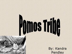 By Kandra Pendley Region The Pomo people are