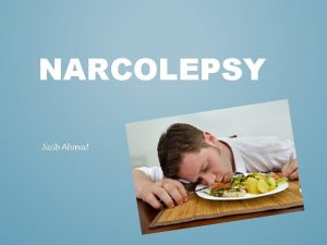 NARCOLEPSY Jazib Ahmad DESCRIPTION A disorder that affects