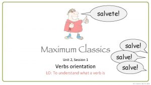 salvete salve Unit 2 Session 1 Verbs orientation