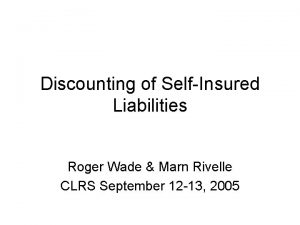 Discounting of SelfInsured Liabilities Roger Wade Marn Rivelle