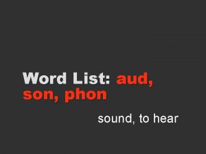 Word List aud son phon sound to hear