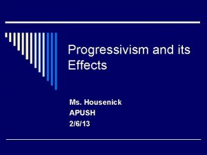 Progressivism and its Effects Ms Housenick APUSH 2613