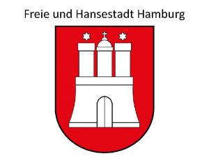 Freie und Hansestadt Hamburg Die Freie und Hansestadt