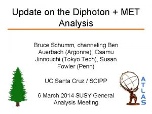 Update on the Diphoton MET Analysis Bruce Schumm