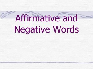 Affirmative and Negative Words Negative Constructions Here are