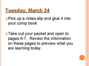 Tuesday March 24 Pick up a notes slip