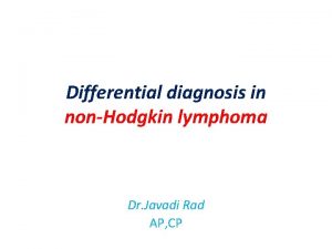 Differential diagnosis in nonHodgkin lymphoma Dr Javadi Rad