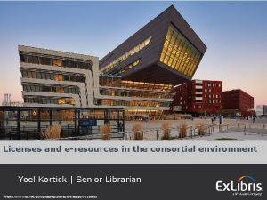 Licenses and eresources in the consortial environment Yoel