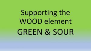 Supporting the WOOD element GREEN SOUR WOOD HEALTH