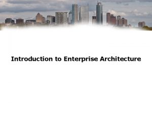 Introduction to Enterprise Architecture Enterprise Architecture The process