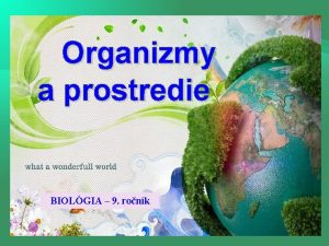 Organizmy a prostredie BIOLGIA 9 ronk iv organizmy