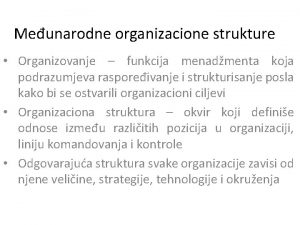 Meunarodne organizacione strukture Organizovanje funkcija menadmenta koja podrazumjeva