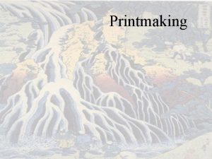 Printmaking Printmaking is the process of making artworks