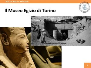 BENI CULTURALI E TERRITORIO Il Museo Egizio di