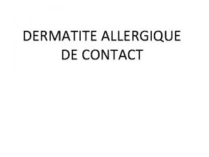 DERMATITE ALLERGIQUE DE CONTACT INTRODUCTIONDEFINITION La dermatite allergique