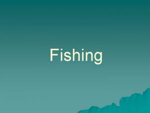 Fishing Introduction u Ocean fishing is Canadas oldest