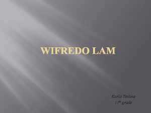 WIFREDO LAM Karlis Teilans 11 th grade Wifrendo
