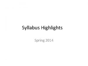 Syllabus Highlights Spring 2014 Full syllabus is on