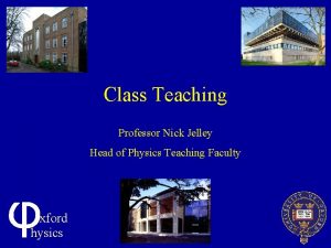 Class Teaching Professor Nick Jelley Head of Physics