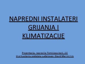 NAPREDNI INSTALATERI GRIJANJA I KLIMATIZACIJE Prezentaciju napravila Tomislava