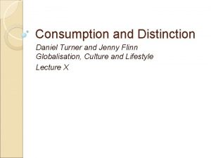 Consumption and Distinction Daniel Turner and Jenny Flinn