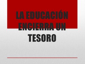 LA EDUCACIN ENCIERRA UN TESORO La educacin constituye