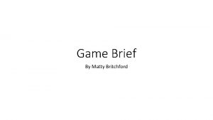 Game Brief By Matty Britchford How I came
