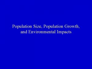 Population Size Population Growth and Environmental Impacts Population Population Size Population Growth and Environmental Impacts Population