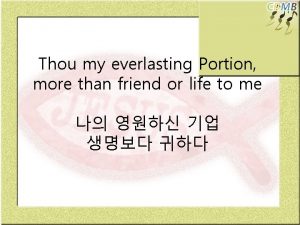 Thou my everlasting Portion more than friend or