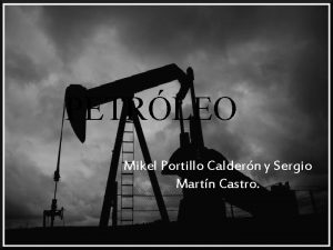 PETRLEO Mikel Portillo Caldern y Sergio Martn Castro