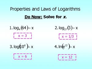 Properties and Laws of Logarithms Do Now Solve