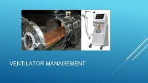 VENTILATOR MANAGEMENT To protect the airway To improve