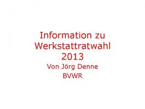 Information zu Werkstattratwahl 2013 Von Jrg Denne BVWR