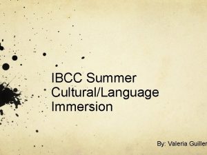 IBCC Summer CulturalLanguage Immersion By Valeria Guillen Introduction