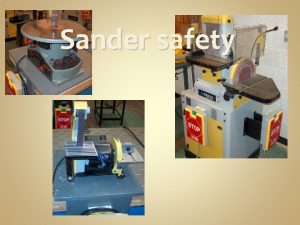 Sander safety Sanding is used to remove small