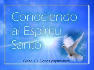 Clase 18 Dones espirituales INTRODUCCION Conocer y experimentar