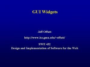 GUI Widgets Jeff Offutt http www ise gmu