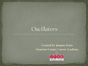 Oscillators Created by Jimmie Fouts Houston County Career